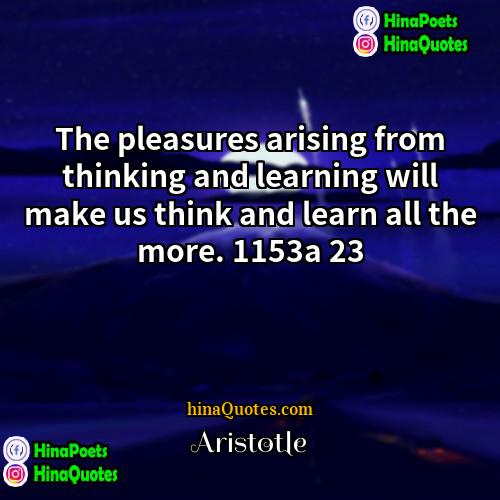 Aristotle Quotes | The pleasures arising from thinking and learning